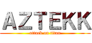 ＡＺＴＥＫＫ (attack on titan)