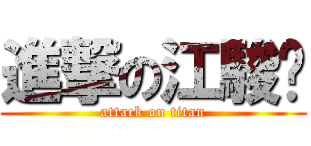 進撃の江駿煒 (attack on titan)