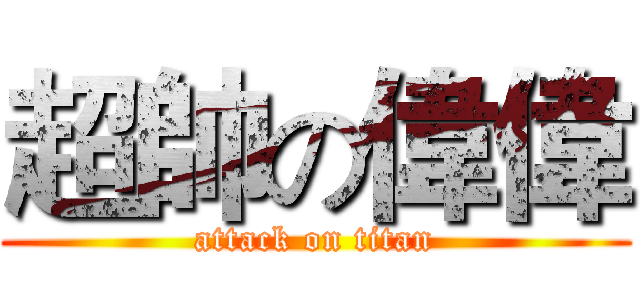超帥の偉偉 (attack on titan)