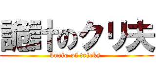 詭計のクリ夫 (kurio of tricks )
