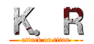 Ｋ．Ｒ (attack on titan)