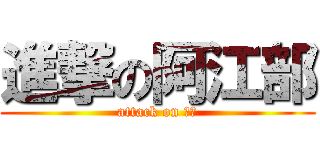 進撃の阿江部 (attack on ○○)