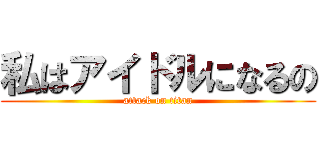 私はアイドルになるの (attack on titan)