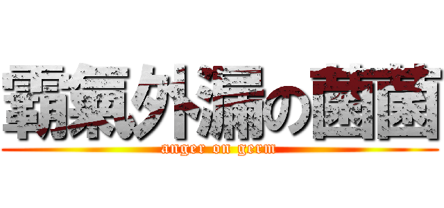 霸氣外漏の菌菌 (anger on germ)