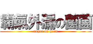 霸氣外漏の菌菌 (anger on germ)