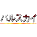 バルスカイ ()