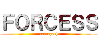 ＦＯＲＣＥＳＳ (u.n.spacy)