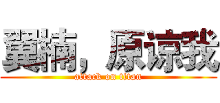 翼楠，原谅我 (attack on titan)