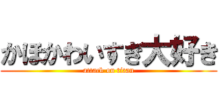 かほかわいすぎ大好き (attack on titan)
