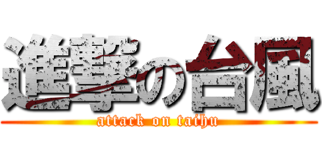 進撃の台風 (attack on taihu)