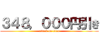 ３４８，０００円引き (attack on titan)