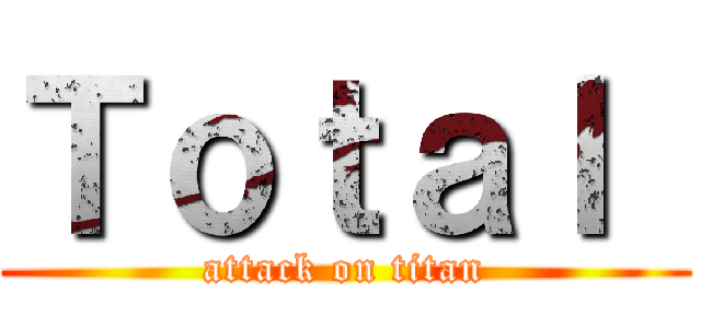 Ｔｏｔａｌ  (attack on titan)