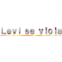 Ｌｅｖｉ ｓｅ ｖｉｏｌａ (a Eren)