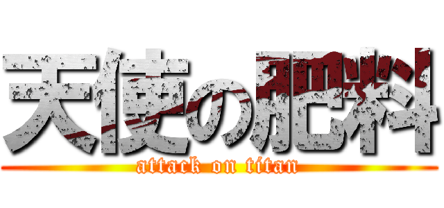 天使の肥料 (attack on titan)