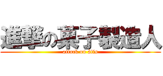 進撃の菓子製造人 (attack on àtis)