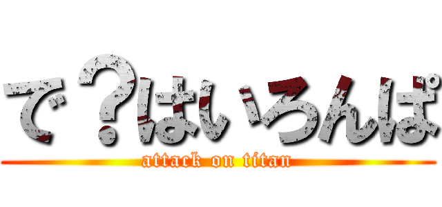 で？はいろんぱ (attack on titan)