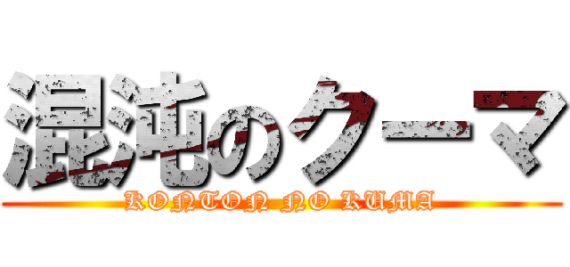 混沌のクーマ (KONTON NO KUMA)