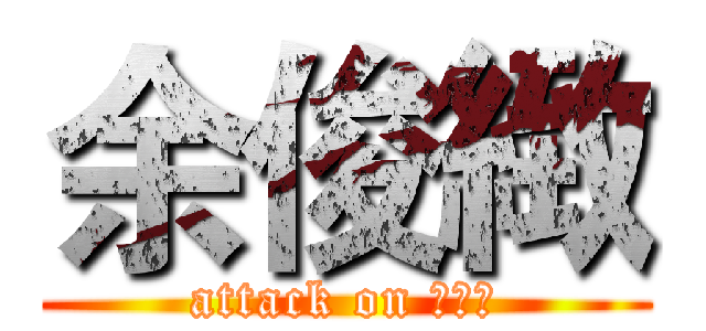 余俊緻 (attack on 啊恰卡)