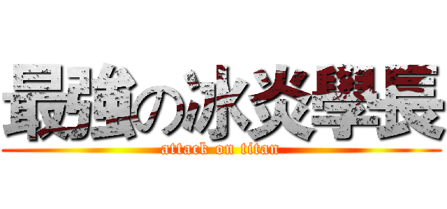 最強の冰炎學長 (attack on titan)
