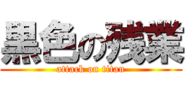 黒色の残業 (attack on titan)