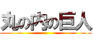 丸の内の巨人 ()