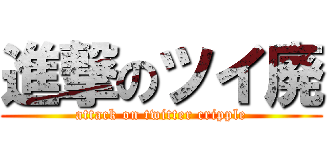 進撃のツイ廃 (attack on twitter cripple)