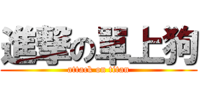 進撃の單上狗 (attack on titan)