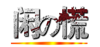 闲の慌 ()