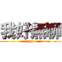 我好無聊 (zzzzz)