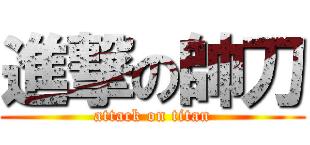 進撃の帥刀 (attack on titan)