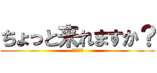 ちょっと来れますか？ (進撃の岡本)