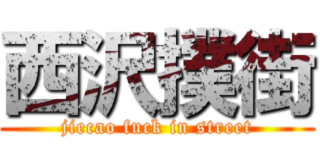 西沢撲街 (jiecao fuck in street)