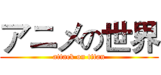 アニメの世界 (attack on titan)