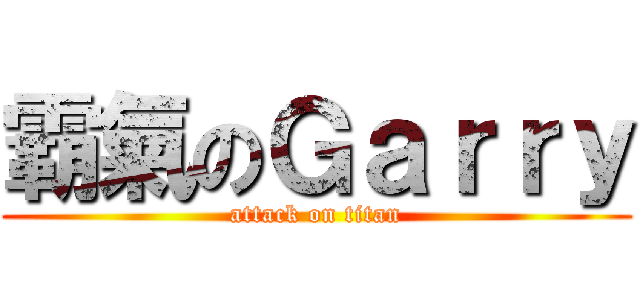 霸氣のＧａｒｒｙ (attack on titan)