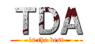 ＴＤＡ (is the best)