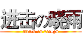 进击の晓雨 (attack on xiaoyu)
