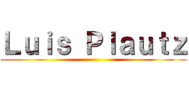 Ｌｕｉｓ Ｐｌａｕｔｚ ()