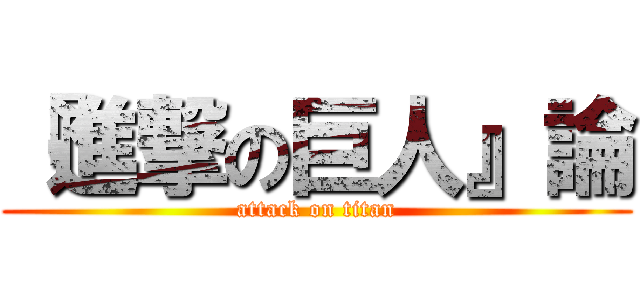 『進撃の巨人』論 (attack on titan)