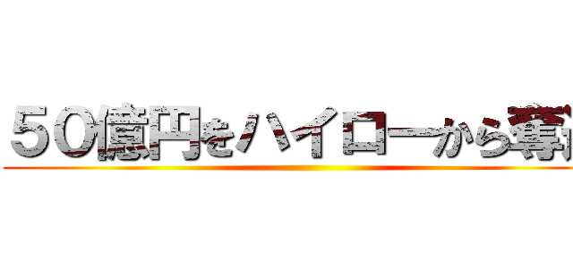 ５０億円をハイローから奪還 ()