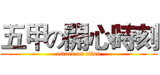 五甲の開心時刻 (attack on titan)