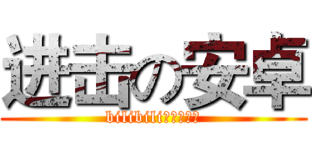 进击の安卓 (bilibili弹幕委员会)