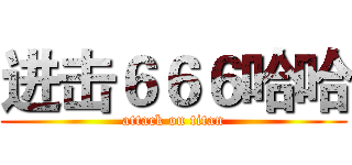 进击６６６哈哈 (attack on titan)