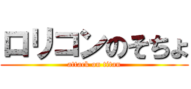 ロリコンのそちょ (attack on titan)