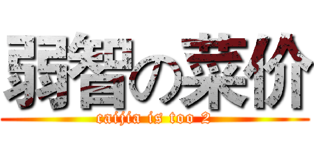弱智の菜价 (caijia is too 2)