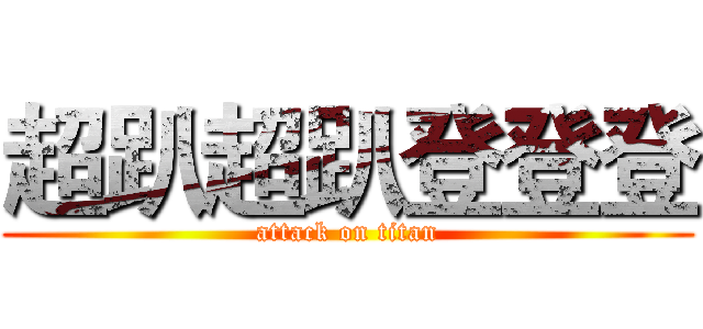 超趴超趴登登登 (attack on titan)