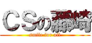 ＣＳの藤崎 (smile for all)