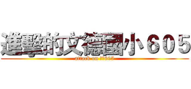 進擊的文德國小６０５ (attack on 文德605)
