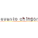 ｅｖｅｎｔｏ ｃｈｉｎｇｏｎ (recontra chingon)