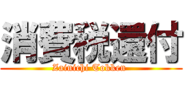 消費税還付 (Zainichi Tokken )