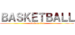 ＢＡＳＫＥＴＢＡＬＬ (attack on titan)